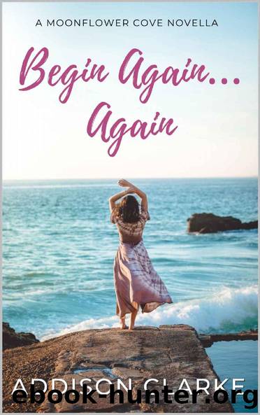 Begin Againâ¦Again: A Moonflower Cove Novella by Addison Clarke