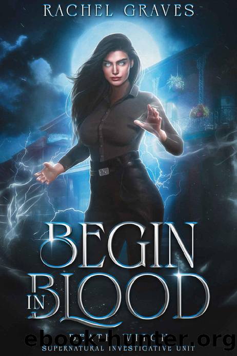 Begin in Blood: Death Witch, Supernatural Investigative Unit (Death Witch Supernatural Investigative Unit Book 1) by Rachel Graves