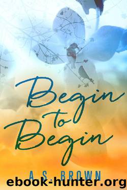 Begin to Begin by Brown A.S