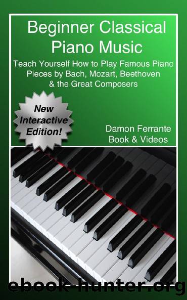 Beginner Classical Piano Music: Teach Yourself How to Play Famous Piano Pieces by Bach, Mozart, Beethoven & the Great Composers (Book, Streaming Videos & MP3 Audio) by Damon Ferrante