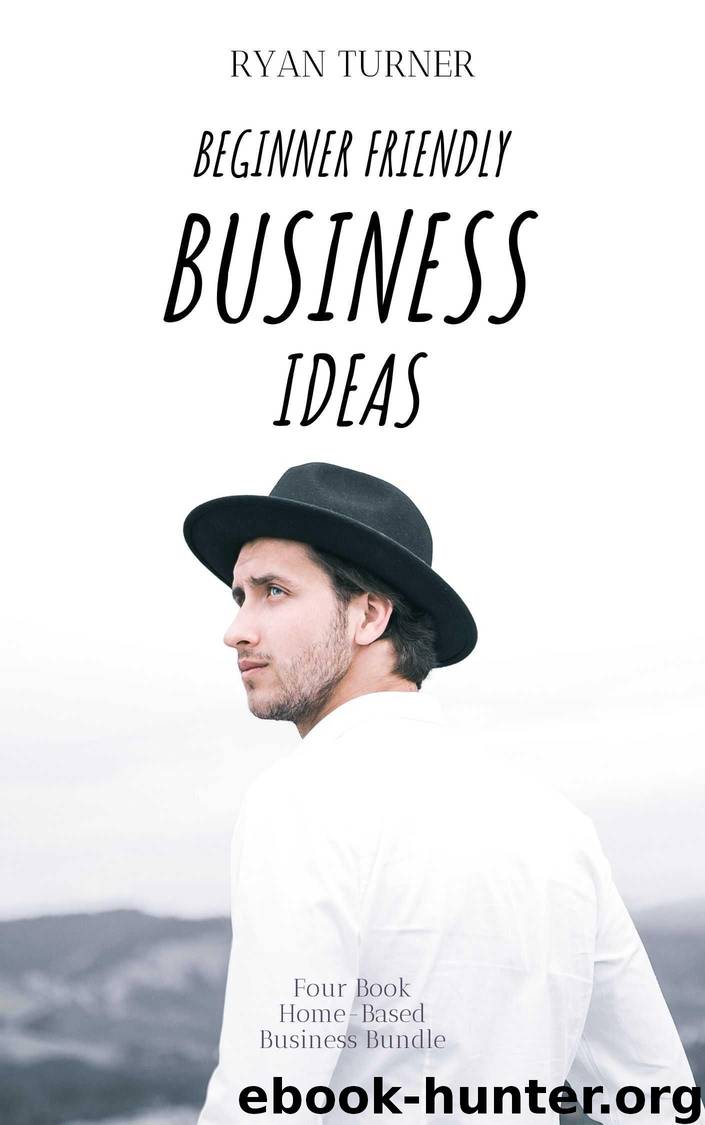 Beginner Friendly Business Ideas: Four Book Home-Based Business Bundle by Turner Ryan