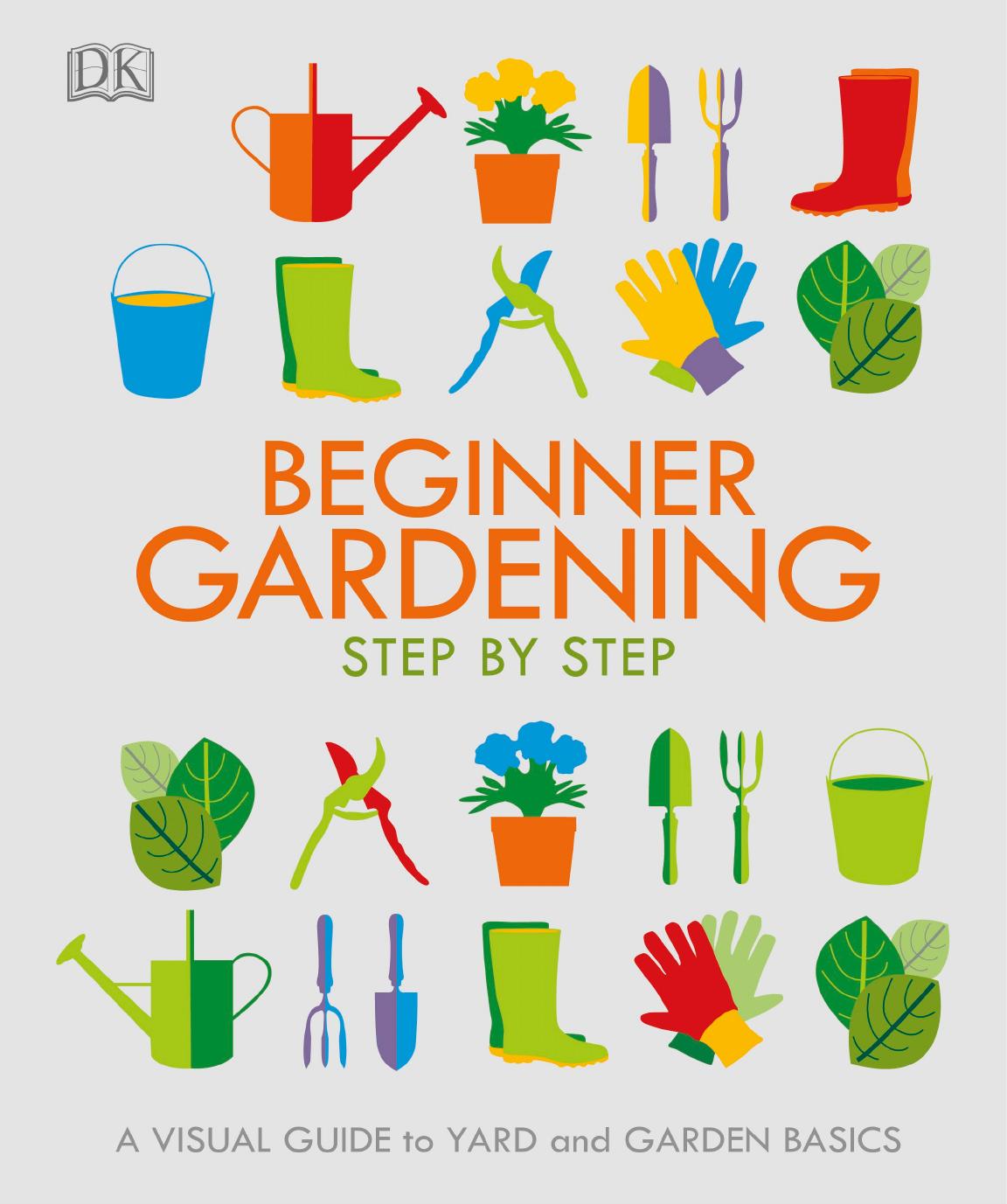Beginner Gardening Step by Step by A Visual Guide to Yard & Garden Basics
