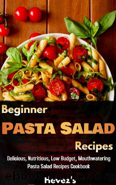Beginner Pasta Salad Recipes Delicious, Nutritious, Low Budget, Mouthwatering Pasta Salad Recipes Cookbook by Hevez's