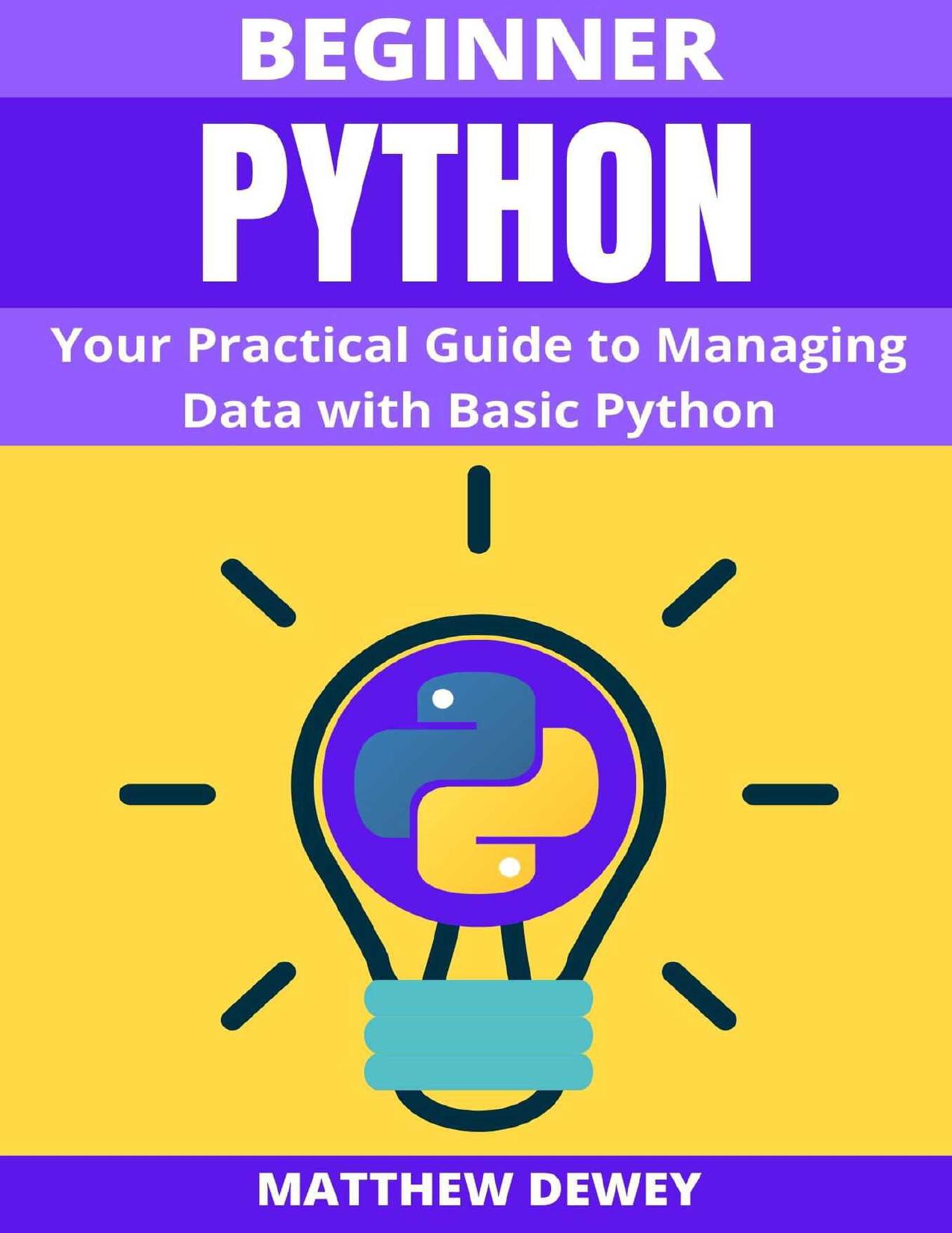 Beginner Python: Your Practical Guide to Managing Data with Basic Python by Dewey Matthew