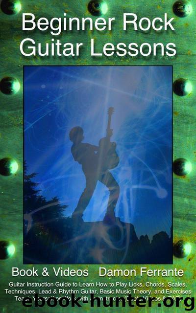 Beginner Rock Guitar Lessons: Guitar Instruction Guide to Learn How to Play Licks, Chords, Scales, Techniques, Lead & Rhythm Guitar, Basic Music Theory, and Exercises (Book, Videos & TAB) by Ferrante Damon