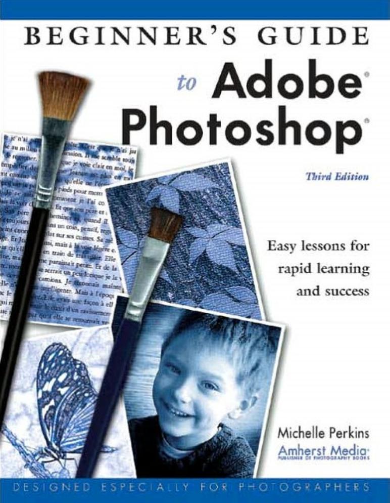Beginner's Guide to Adobe Photoshop: Easy Lessons for Rapid Learning and Success by Perkins Michelle