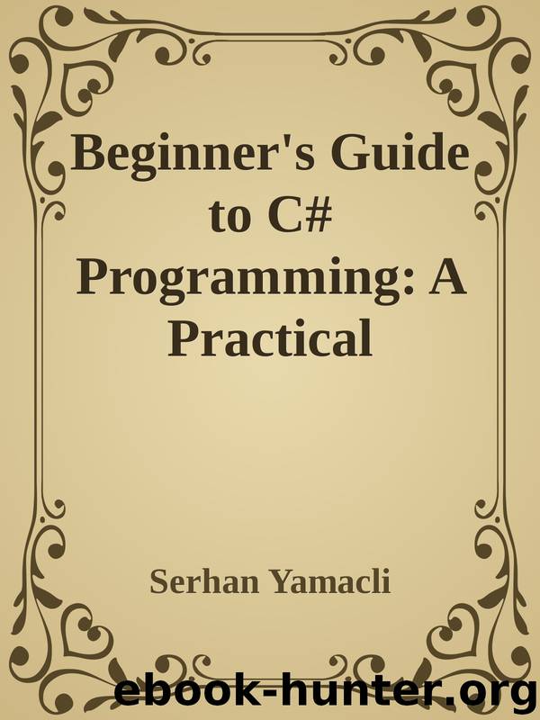 Beginner's Guide to C# Programming: A Practical Approach in Visual Studio by Serhan Yamacli