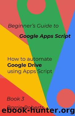 Beginner's Guide to Google Apps Script 3 - Drive (Step-by-step guides to Google Apps Script) by Barrie Roberts