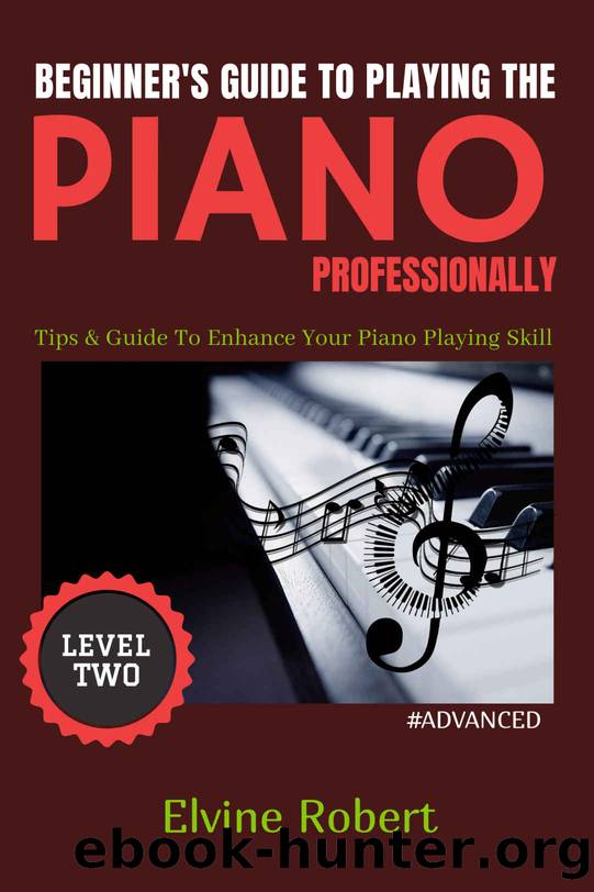 Beginner's Guide to Playing the Piano Professionally: Tips & Guide To Enhance Your Piano Playing Skill (The Gateway to Perfection Book 2) by Elvine Robert