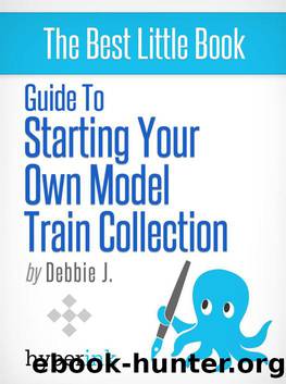 Beginner's Guide to Starting Your Own Model Train Collection by Debbie J