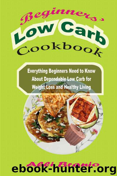 Beginner's Low Carb Cookbook: Everything Beginners Need to Know About Dependable Low Carb Diets for Weight Loss and Healthy Living by Alli Branio