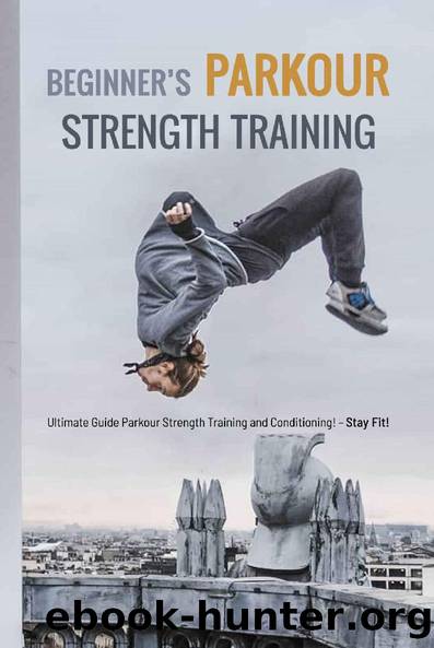 Beginnerâs Parkour Strength Training: Ultimate Guide Parkour Strength Training and Conditioning!- Stay Fit!: Parkour Strength Training by Jaime Alarcon