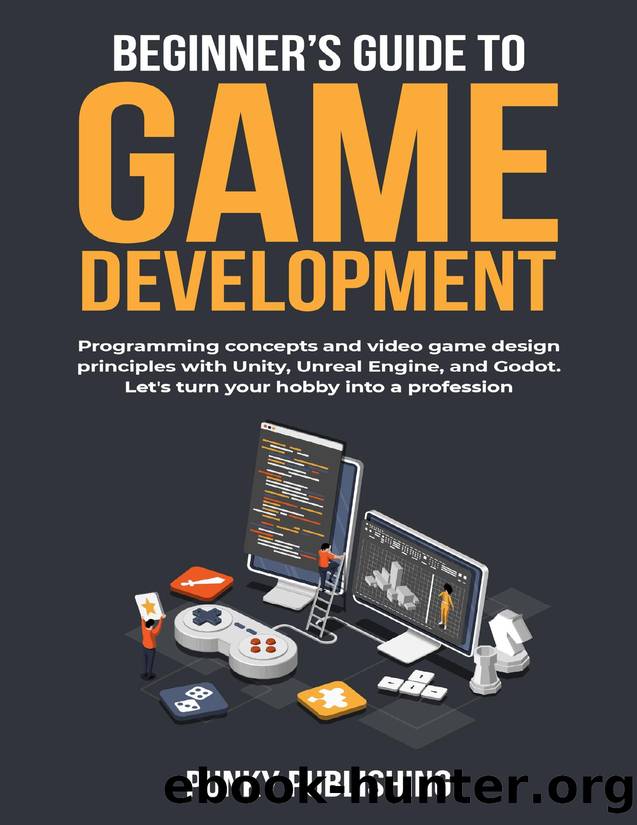 Beginnerâs guide to game development: Programming concepts and video game design principles with Unity, Unreal Engine, and Godot. Let's turn your hobby into a profession. by Publishing Punky