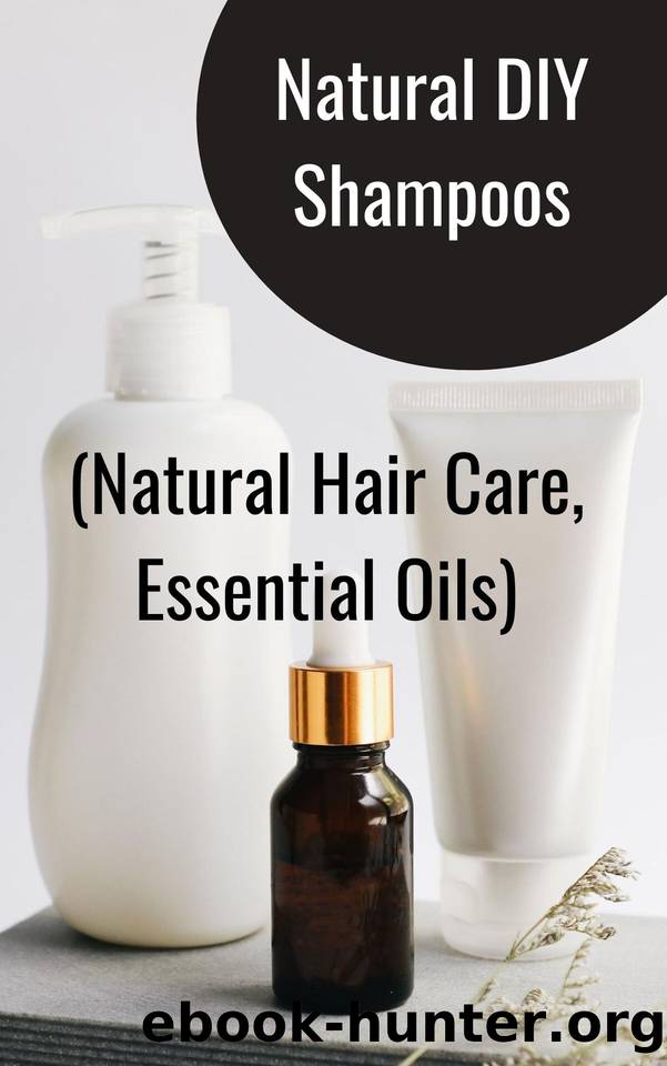 Beginner’s Guide To Natural DIY Shampoos: (Natural Hair Care, Essential Oils) by Gaborel Rola