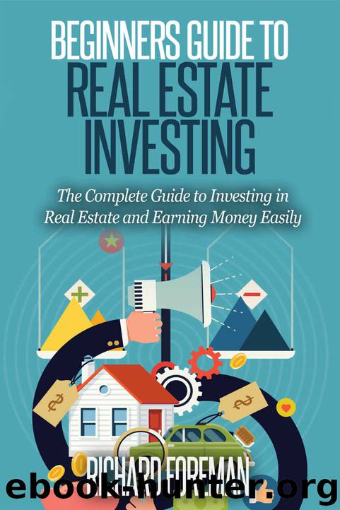 Beginners Guide to Real Estate Investing: The Complete Guide to Investing in Real Estate and Earning Money Easily by Richard Foreman