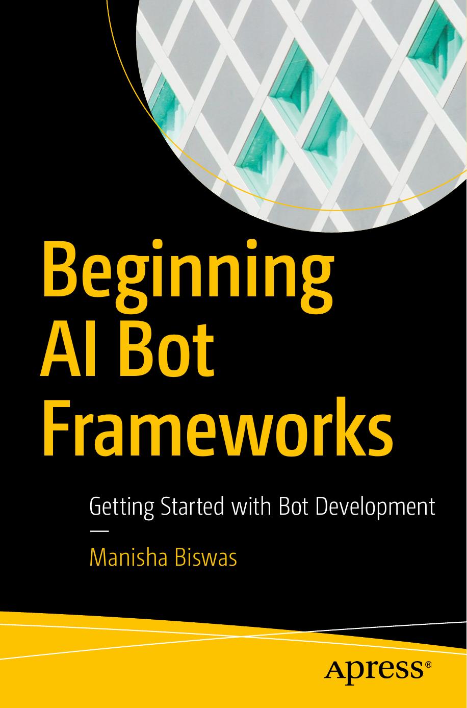 Beginning AI Bot Frameworks: Getting Started with Bot Development by Manisha Biswas