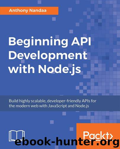 Beginning API Development with Node.js: Build highly scalable, developer-friendly APIs for the modern web with JavaScript and Node.js by Anthony Nandaa