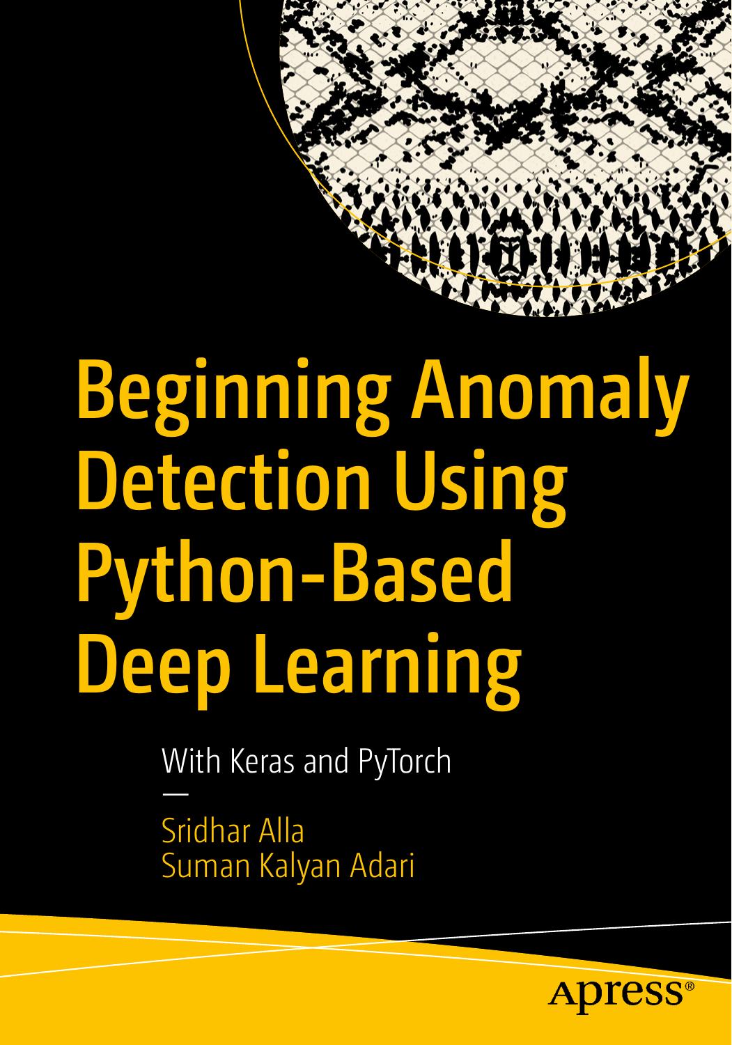 Beginning Anomaly Detection Using Python-Based Deep Learning: With Keras and PyTorch by Sridhar Alla Suman Kalyan Adari