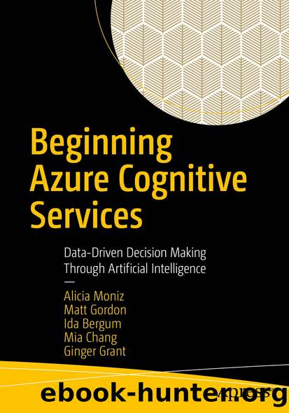 Beginning Azure Cognitive Services by Alicia Moniz & Matt Gordon & Ida Bergum & Mia Chang & Ginger Grant