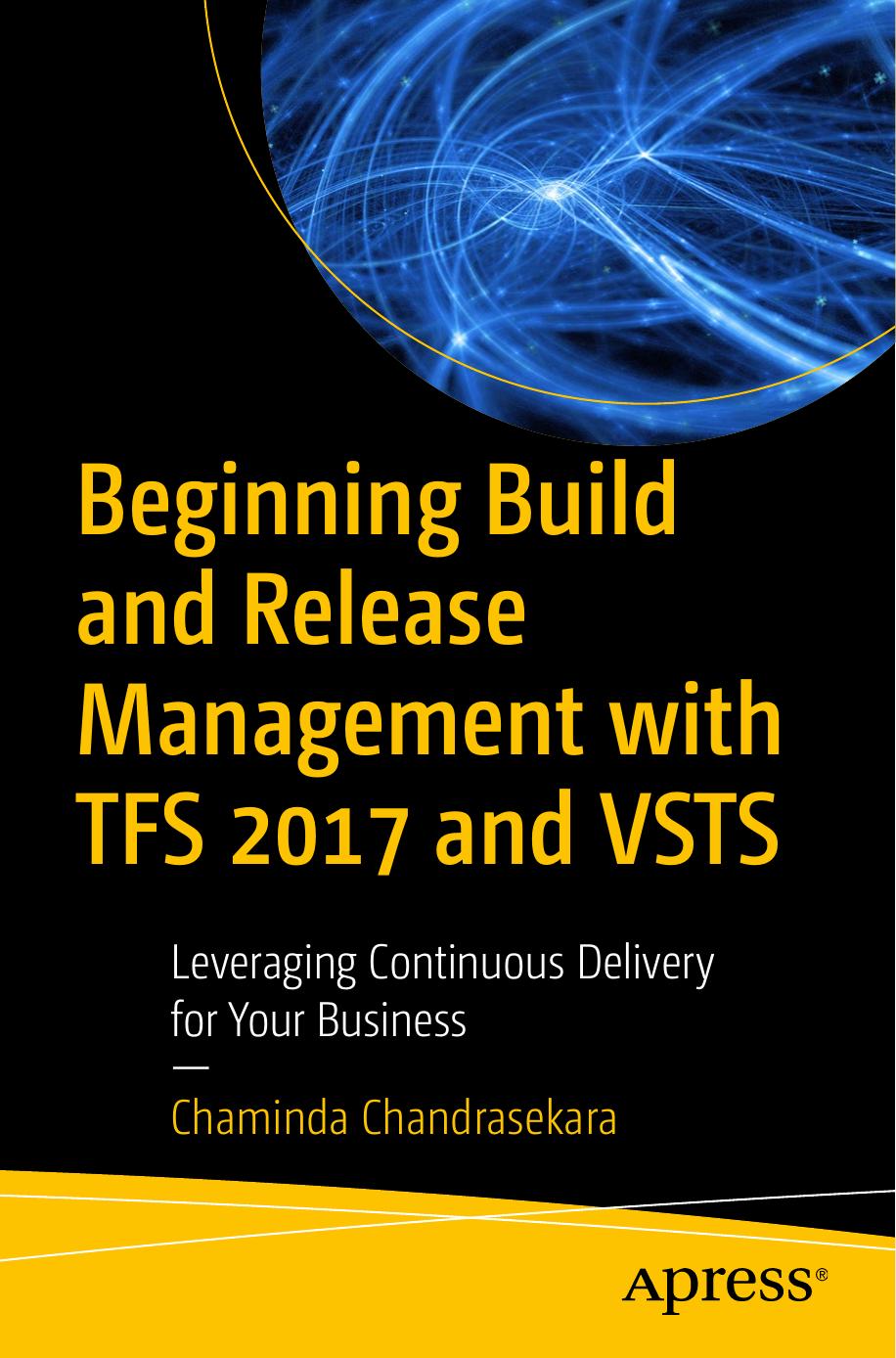 Beginning Build and Release Management with TFS 2017 and VSTS: Leveraging Continuous Delivery for Your Business by Unknow