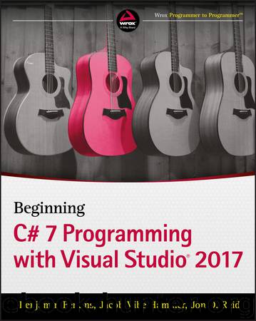 Beginning C# 7 Programming with Visual Studio 2017 by Perkins Benjamin & Hammer Jacob Vibe & Reid Jon D