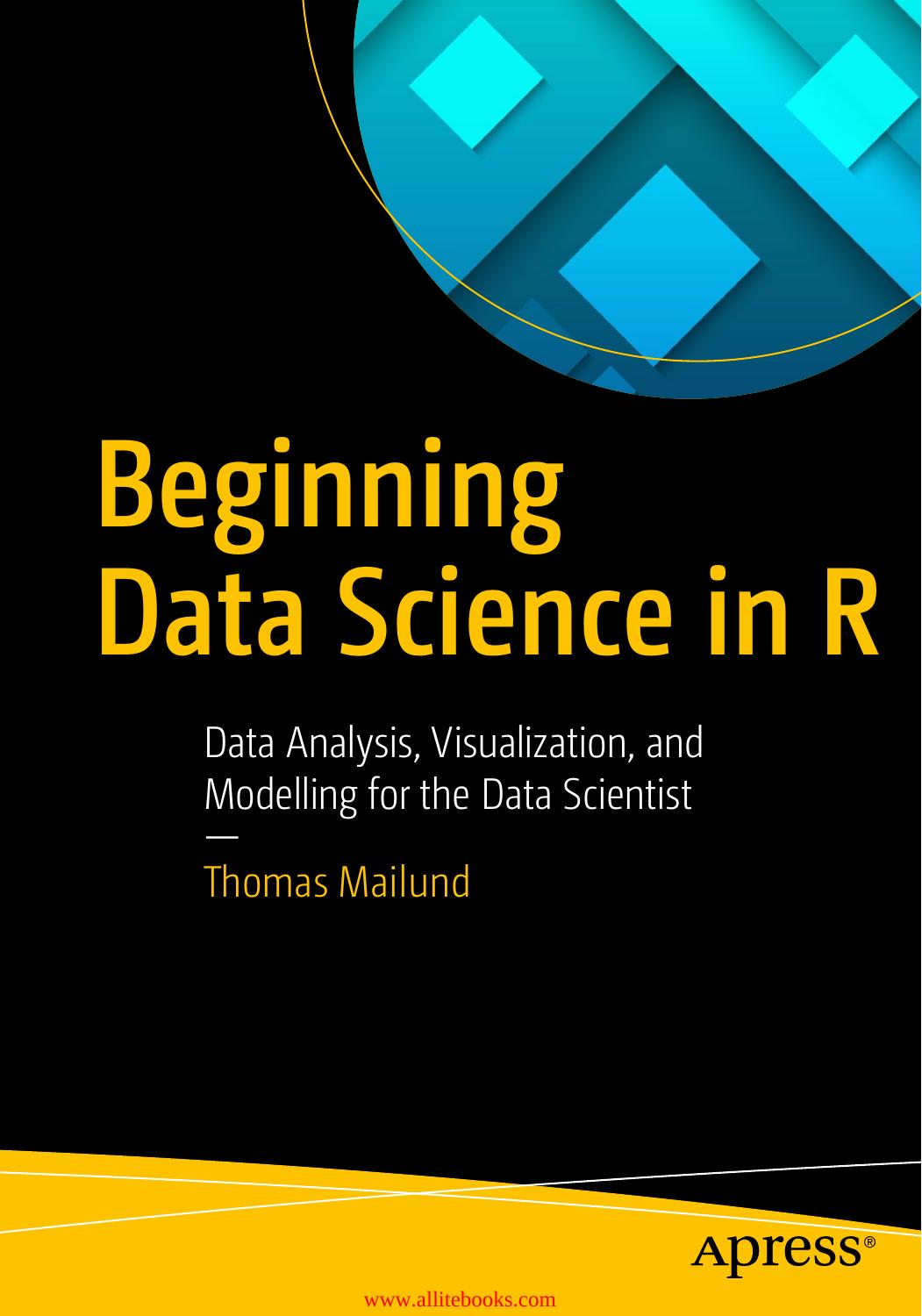 Beginning Data Science in R: Data Analysis, Visualization, and Modelling for the Data Scientist by Unknown