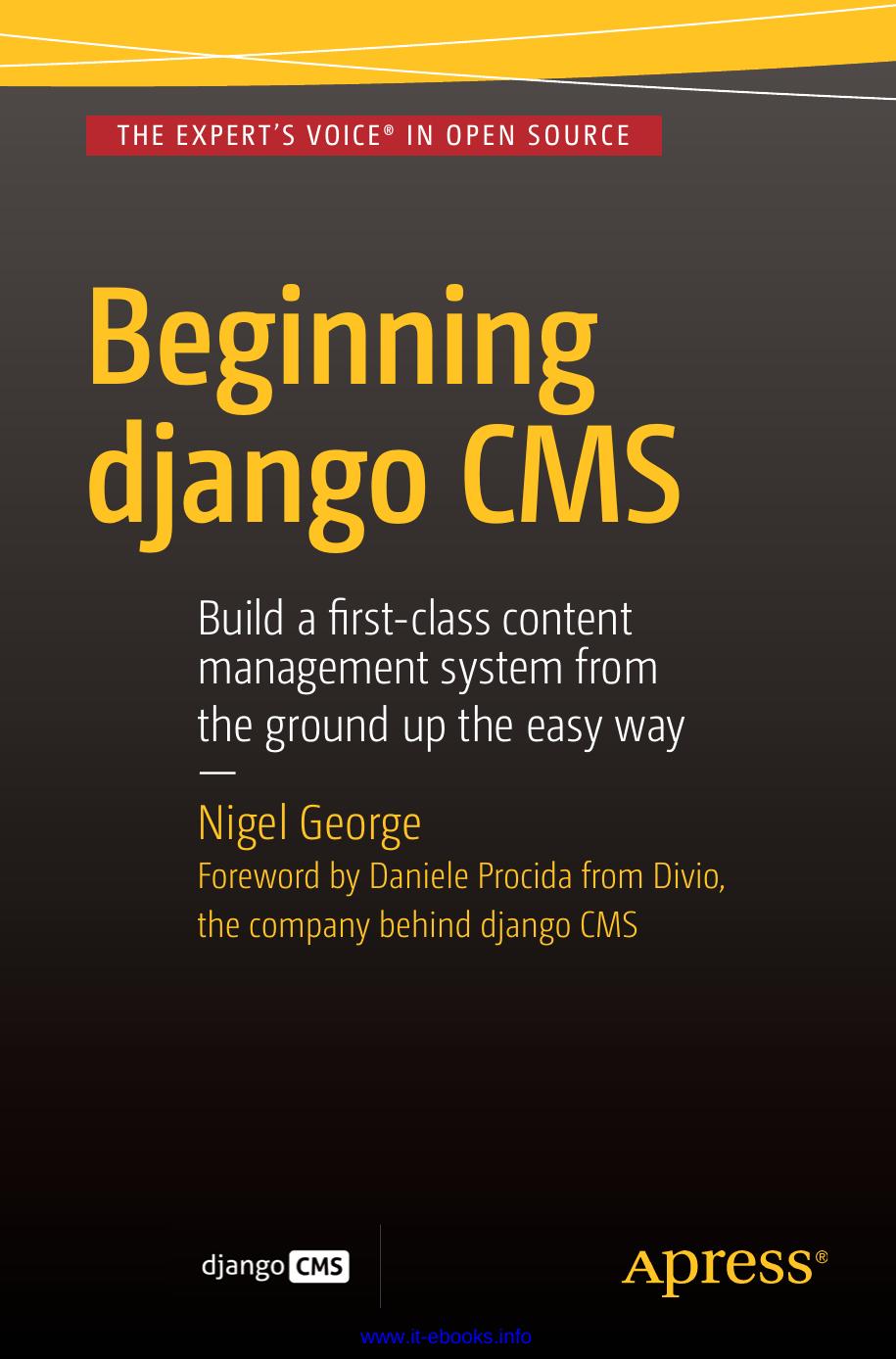 Beginning Django CMS: Build a fi rst-class content management system from the ground up the easy way by Nigel George