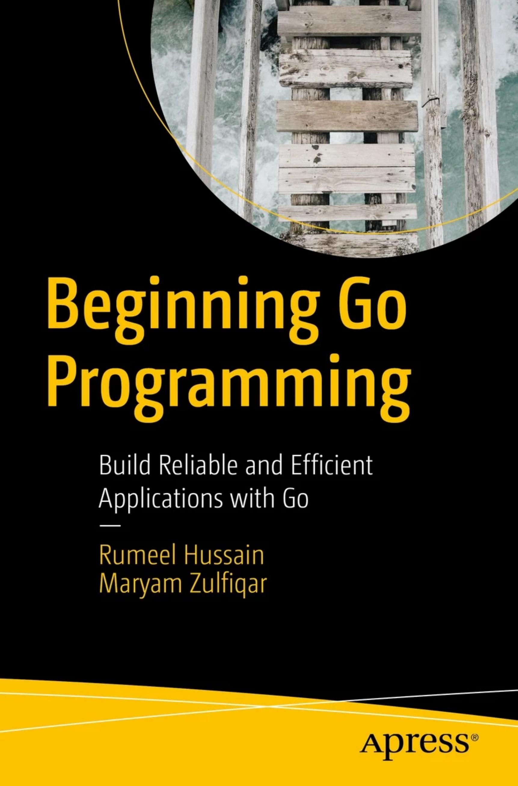 Beginning Go Programming: Build Reliable and Efficient Applications with Go by Rumeel Hussain Maryam Zulfiqar