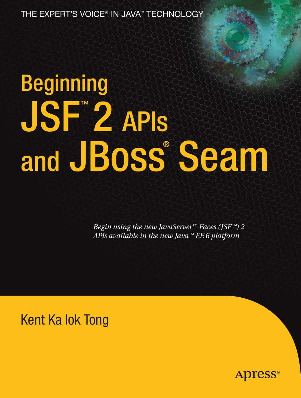 Beginning JSF™ 2 APIs and JBoss® Seam (Expert's Voice in Java) by Kent Ka Iok Tong