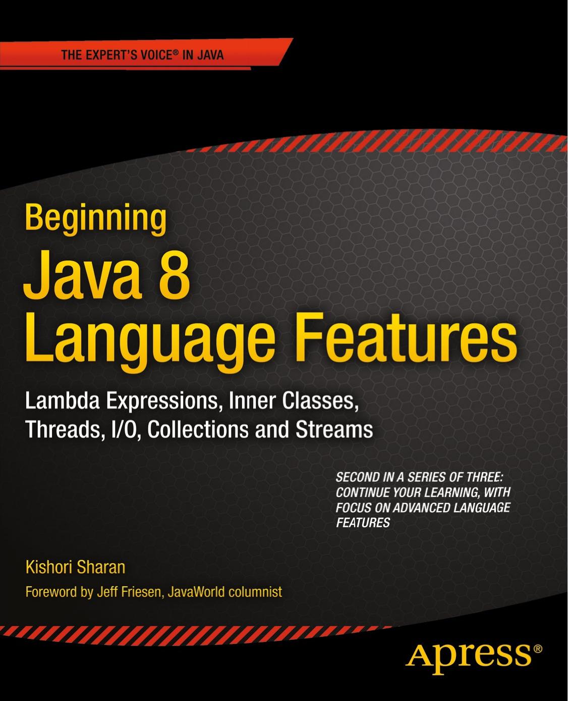 Beginning Java 8 Language Features: Lambda Expressions, Inner Classes, Threads, I/O, Collections, and Streams by Kishori Sharan (auth.)