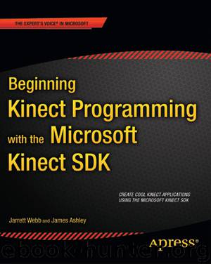 Beginning Kinect Programming with the Microsoft Kinect SDK by Jarrett Webb James Ashley