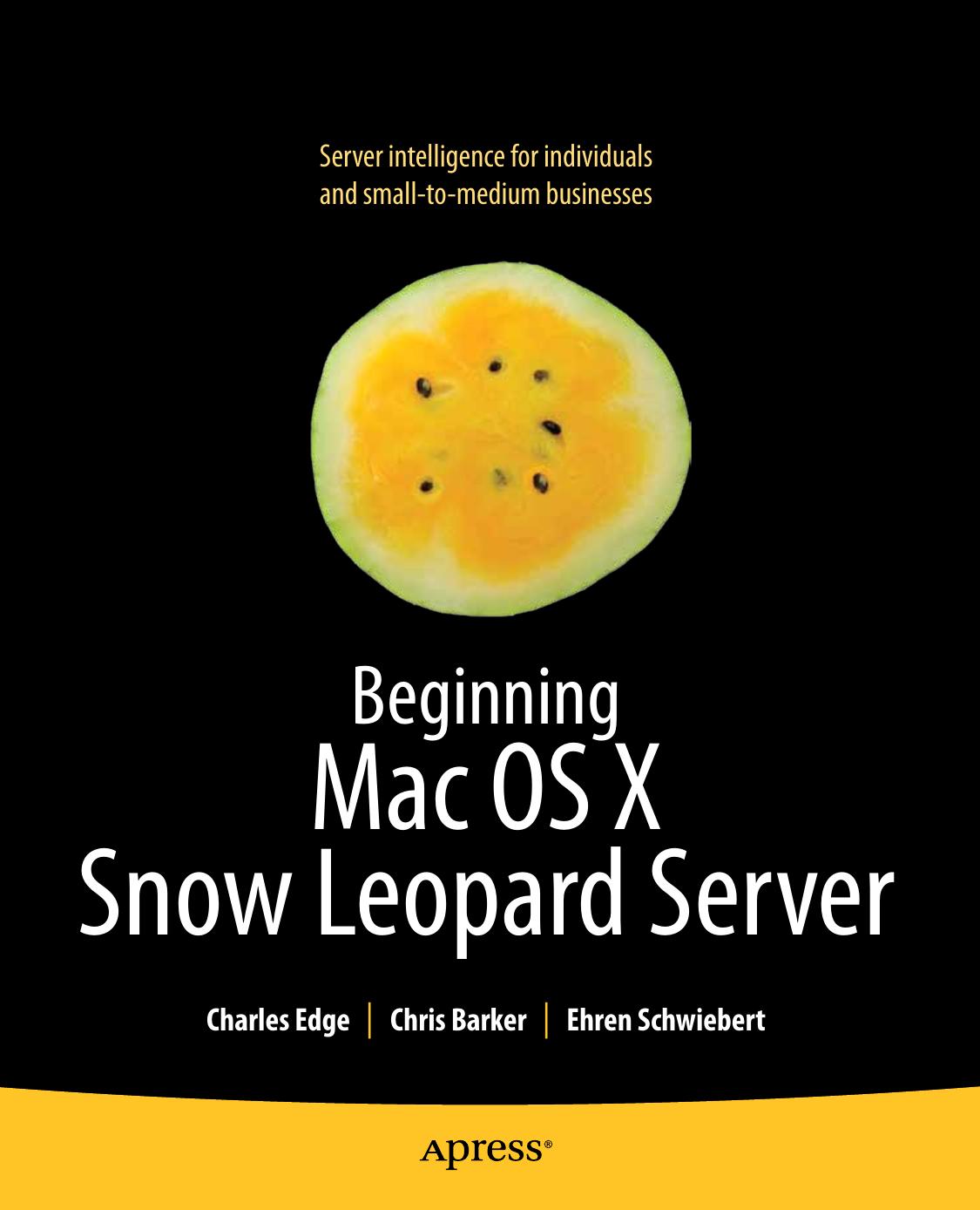 Beginning Mac OS X Snow Leopard Server by Charles Edge Chris Barker Ehren Schwiebert
