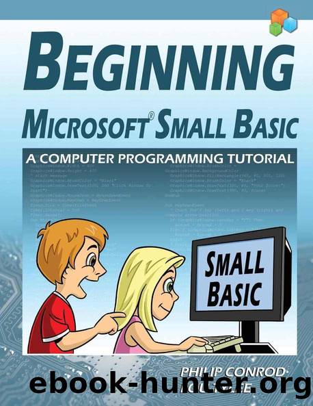 Beginning Microsoft Small Basic - A Computer Programming Tutorial by Conrod Philip & Tylee Lou
