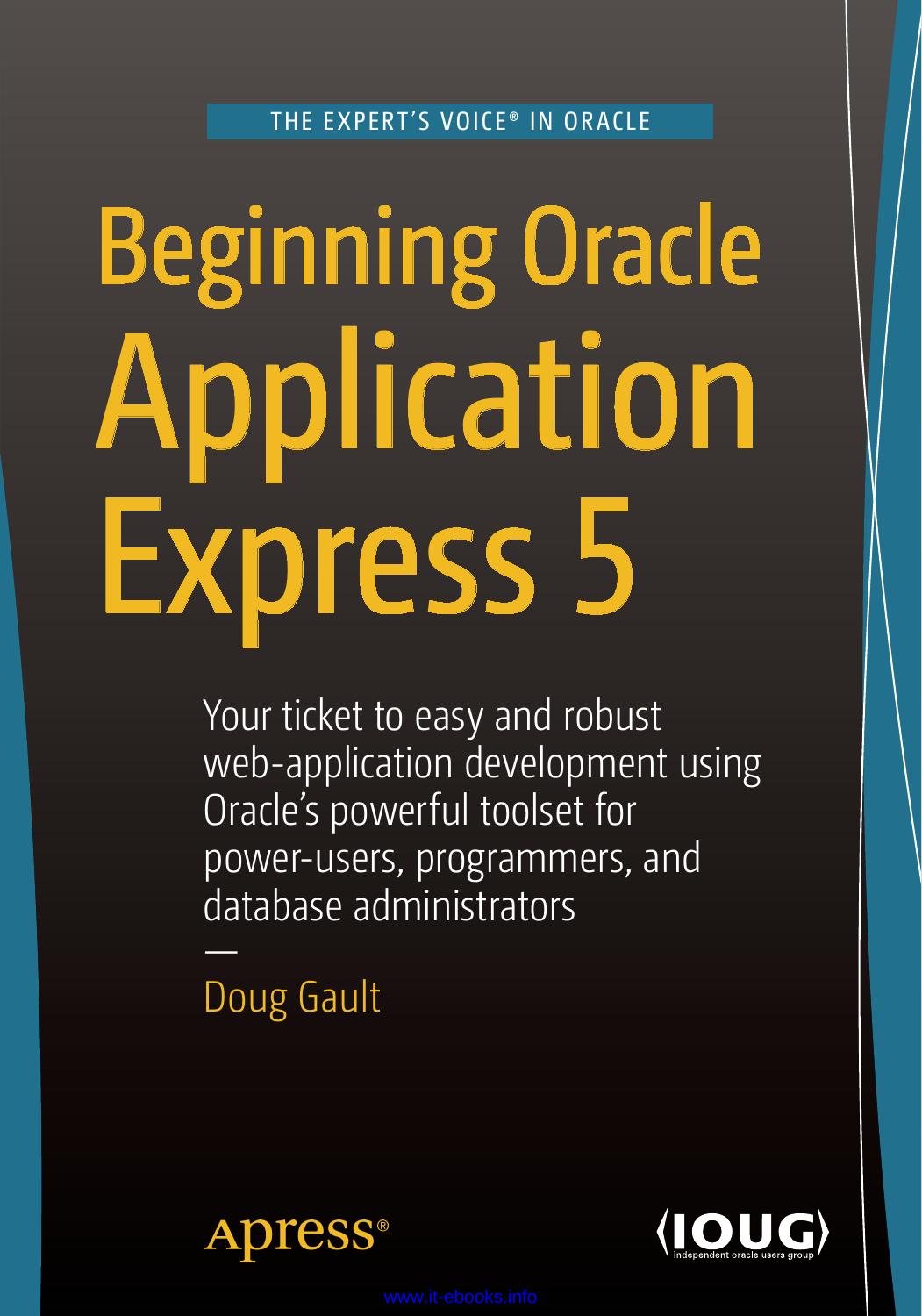 Beginning Oracle Application Express 5, 3rd Edition: Your ticket to easy and robust web-application development using Oracle's powerful toolset for power-users, programmers, and da by Doug Gault