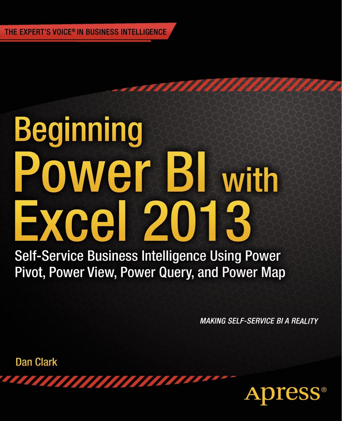 Beginning Power BI with Excel 2013 by Self-Service Business Intelligence Using Power Pivot Power View Power Query & Power Map