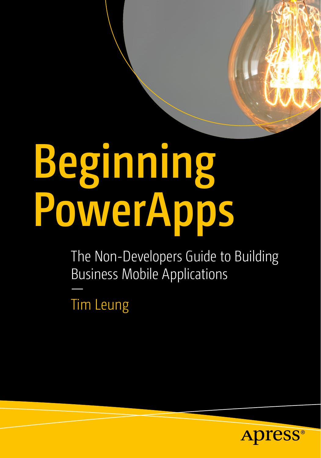 Beginning PowerApps: The Non-Developers Guide to Building Business Mobile Applications by Tim Leung (auth.)