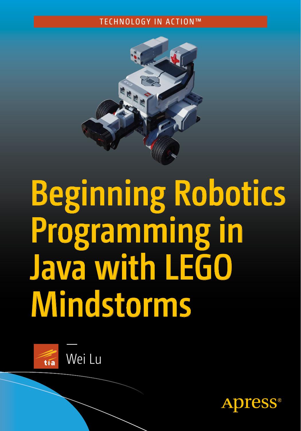 Beginning Robotics Programming in Java with LEGO Mindstorms by Wei Lu