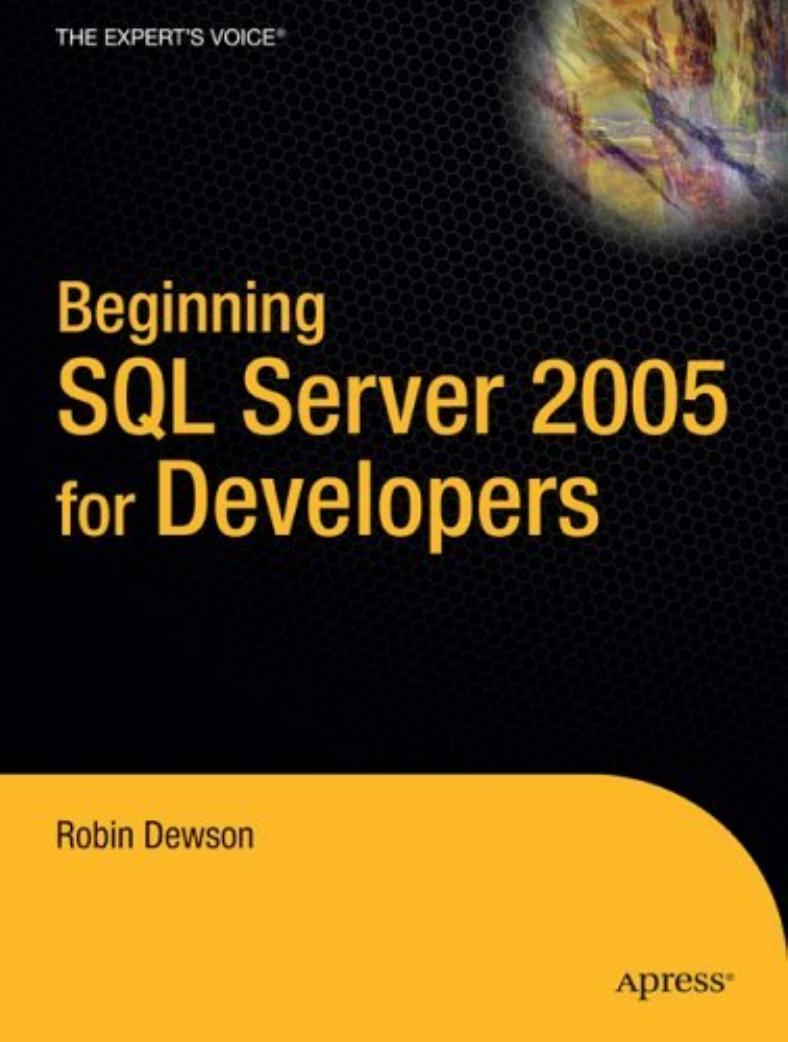 Beginning SQL Server 2005 for Developers: From Novice to Professional (Expert's Voice) by Robin Dewson