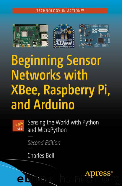 Beginning Sensor Networks with XBee, Raspberry Pi, and Arduino by Charles Bell