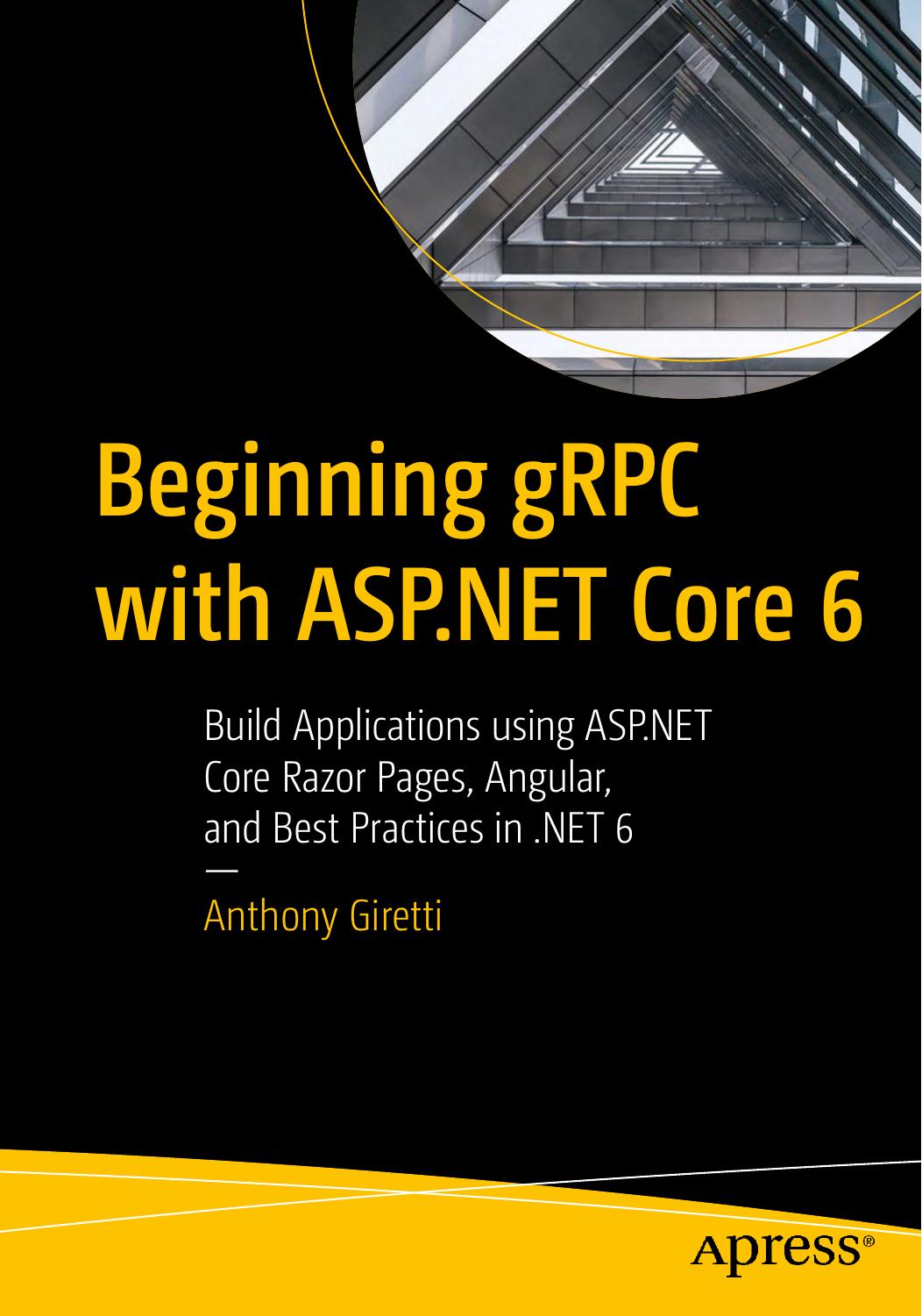 Beginning gRPC with ASP.NET Core 6: Build Applications using ASP.NET Core Razor Pages, Angular, and Best Practices in .NET 6 by A. Giretti