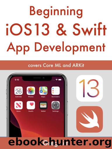 Beginning iOS 13 & Swift App Development: Develop iOS Apps with Xcode 11, Swift 5, Core ML, ARKit and more by Greg Lim