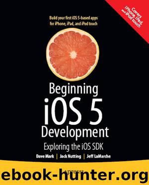 Beginning iOS 5 Development: Exploring the iOS SDK by Dave Mark Jack Nutting Jeff LaMarche