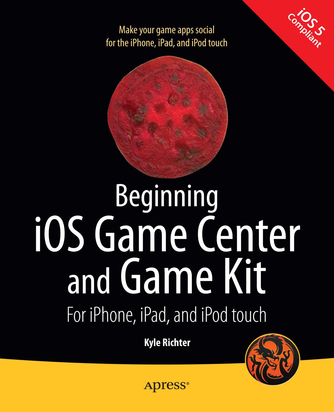 Beginning iOS Game Center and Game Kit: For iPhone, iPad, and iPod touch by Kyle Richter