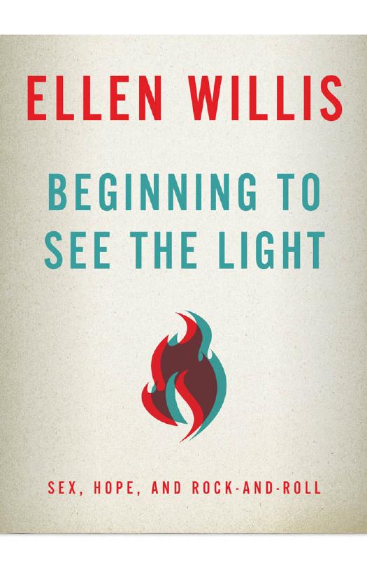 Beginning to see the light: sex, hope, and rock-and-roll by Willis Ellen