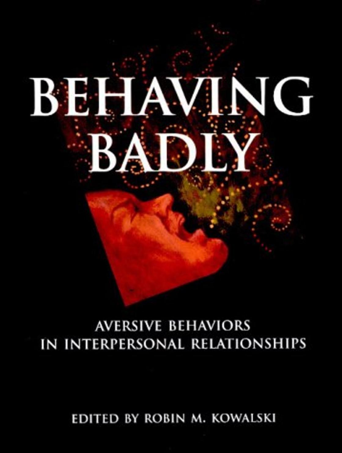 Behaving badly: aversive behaviors in interpersonal relationships by Robin M. Kowalski