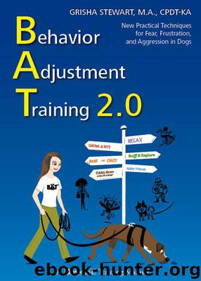 Behavior Adjustment Training 2.0: New Practical Techniques For Fear, Frustration, and Aggression by Stewart Grisha
