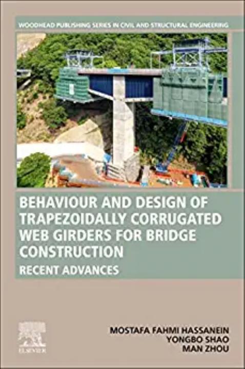 Behavior and Design of Trapezoidally Corrugated Web Girders for Bridge Construction: Recent Advances by Mostafa Fahmi Hassanein YongBo Shao Man Zhou