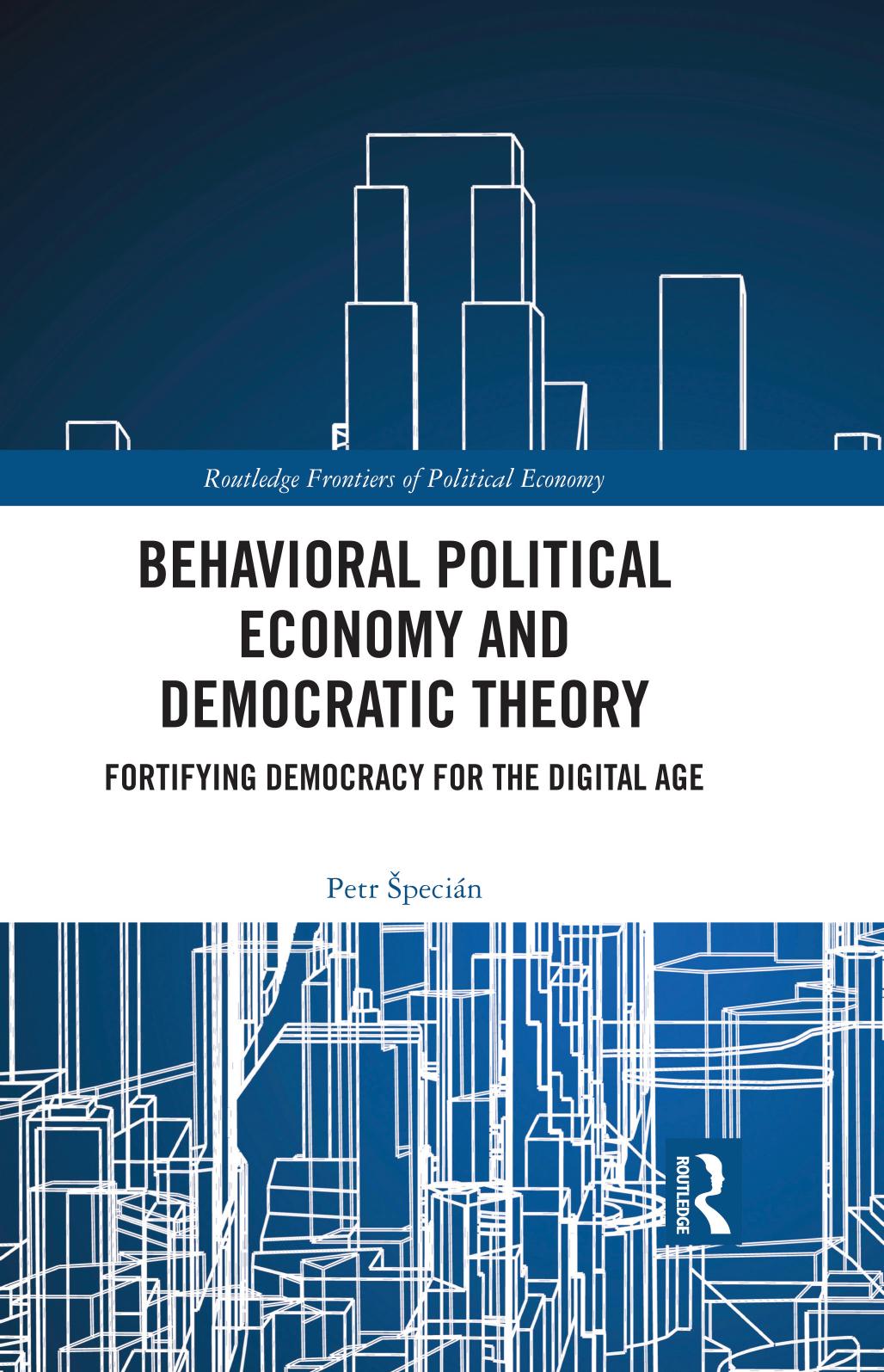 Behavioral Political Economy and Democratic Theory: Fortifying Democracy for the Digital Age by Petr Špecián