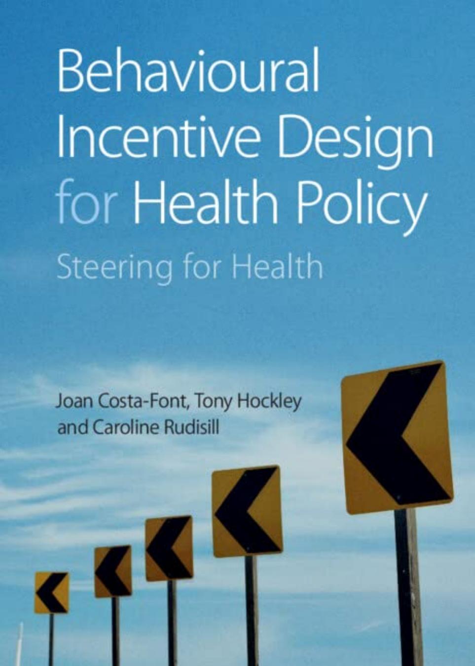 Behavioural Incentive Design for Health Policy: Steering for Health by Joan Costa-Font Tony Hockley Caroline Rudisill