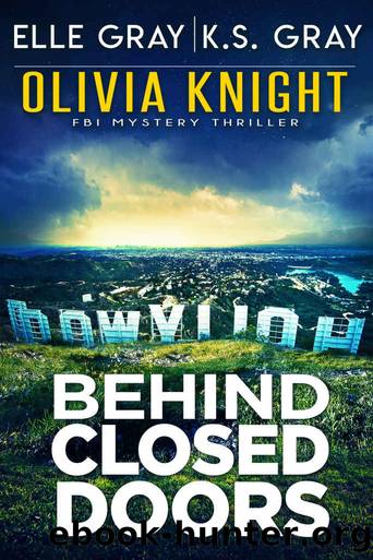 Behind Closed Doors (Olivia Knight FBI Mystery Thriller Book 9) by Elle Gray & K.S. Gray